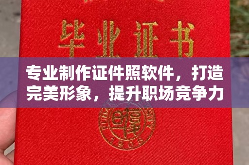 繁昌专业制作证件照软件，打造完美形象，提升职场竞争力